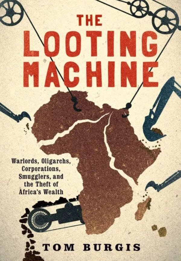 The Looting Machine: Warlords, Oligarchs, Corporations, Smugglers, and the Theft of Africa's Wealth